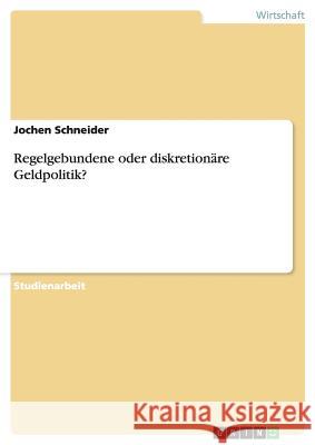 Regelgebundene oder diskretionäre Geldpolitik? Jochen Schneider 9783656694182 Grin Verlag Gmbh