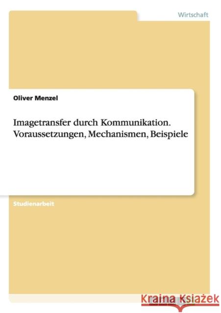 Imagetransfer durch Kommunikation. Voraussetzungen, Mechanismen, Beispiele Oliver Menzel 9783656694977