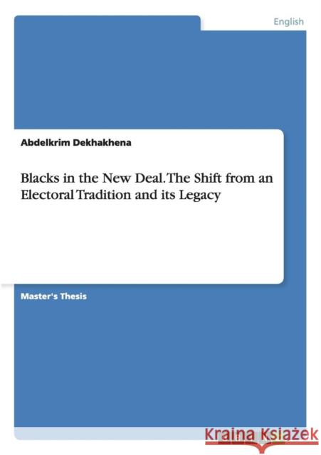 Blacks in the New Deal. The Shift from an Electoral Tradition and its Legacy Abdelkrim Dekhakhena 9783656696155