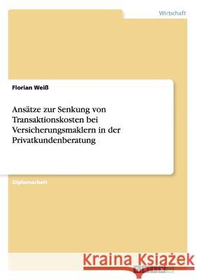 Ansätze zur Senkung von Transaktionskosten bei Versicherungsmaklern in der Privatkundenberatung Weiß, Florian 9783656697084 Grin Verlag Gmbh