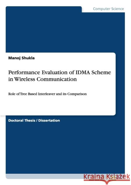 Performance Evaluation of IDMA Scheme in Wireless Communication: Role of Tree Based Interleaver and its Comparison Shukla, Manoj 9783656697787