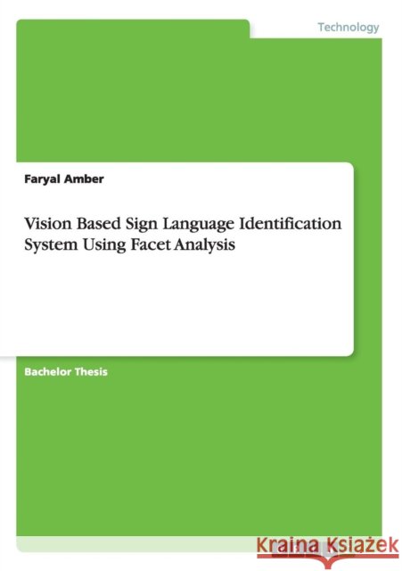 Vision Based Sign Language Identification System Using Facet Analysis Faryal Amber 9783656698029