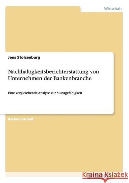 Nachhaltigkeitsberichterstattung von Unternehmen der Bankenbranche: Eine vergleichende Analyse zur Aussagefähigkeit Stolzenburg, Jens 9783656698104 Grin Verlag Gmbh