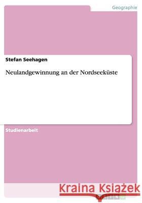 Neulandgewinnung an der Nordseeküste Stefan Seehagen 9783656698883 Grin Publishing