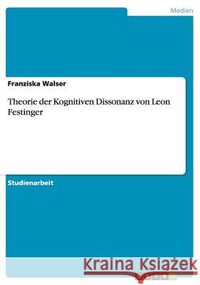 Theorie der Kognitiven Dissonanz von Leon Festinger Franziska Walser 9783656698890