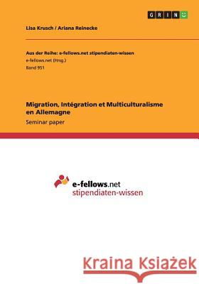 Migration, Intégration et Multiculturalisme en Allemagne Lisa Krusch Ariana Reinecke  9783656699231 Grin Verlag Gmbh