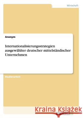 Internationalisierungsstrategien ausgewählter deutscher mittelständischer Unternehmen Anonym 9783656699446 Grin Verlag Gmbh