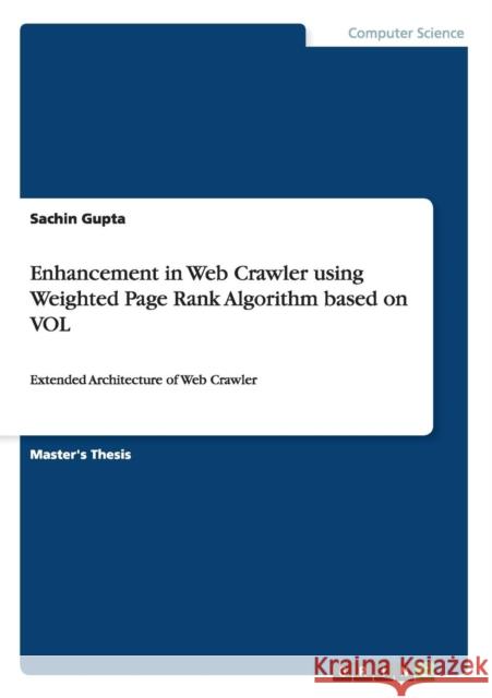 Enhancement in Web Crawler using Weighted Page Rank Algorithm based on VOL: Extended Architecture of Web Crawler Gupta, Sachin 9783656700043