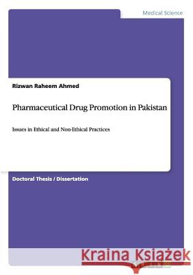 Pharmaceutical Drug Promotion in Pakistan: Issues in Ethical and Non-Ethical Practices Ahmed, Rizwan Raheem 9783656702092 Grin Verlag Gmbh