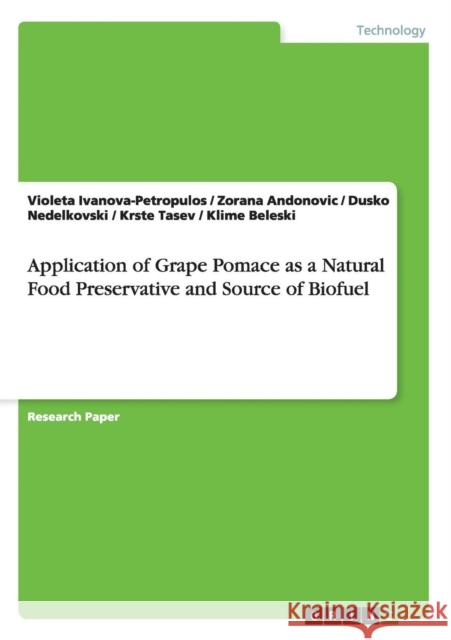 Application of Grape Pomace as a Natural Food Preservative and Source of Biofuel Violeta Ivanova-Petropulos Zorana Andonovic Dusko Nedelkovski 9783656702283 Grin Verlag Gmbh