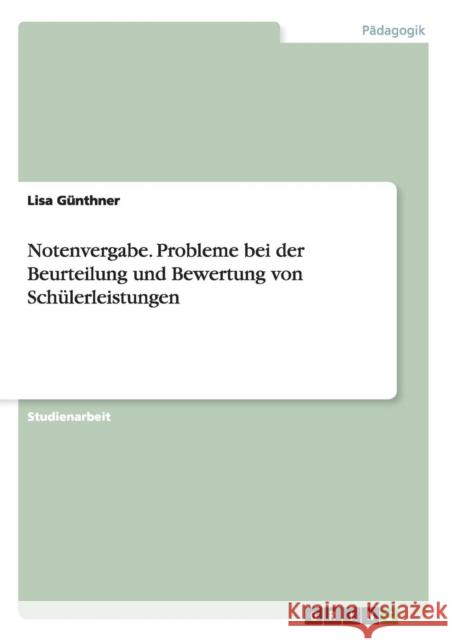 Notenvergabe. Probleme bei der Beurteilung und Bewertung von Schülerleistungen Lisa Gunthner   9783656706403