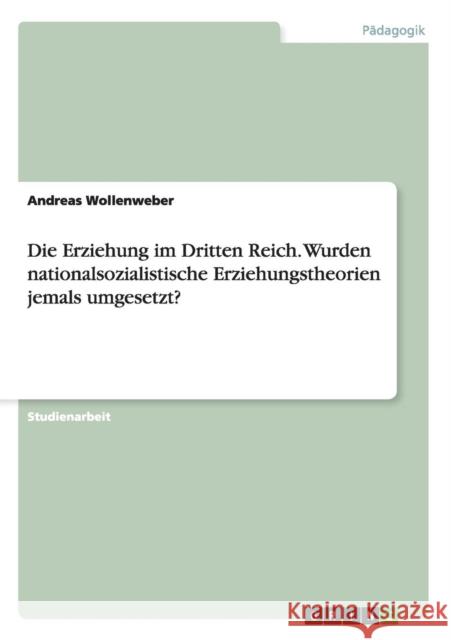 Die Erziehung im Dritten Reich. Wurden nationalsozialistische Erziehungstheorien jemals umgesetzt? Andreas Wollenweber 9783656706717 Grin Verlag Gmbh