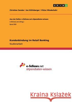 Kundenbindung im Retail Banking Christian Sander Jan Kollnberger Viktor Wiederkehr 9783656707196 Grin Verlag Gmbh