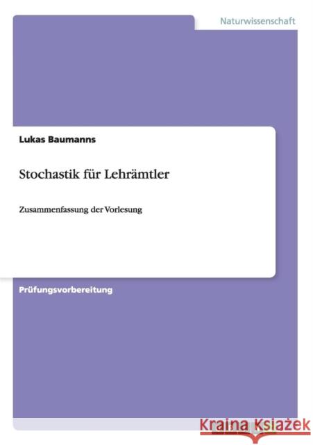 Stochastik für Lehrämtler: Zusammenfassung der Vorlesung Baumanns, Lukas 9783656712329