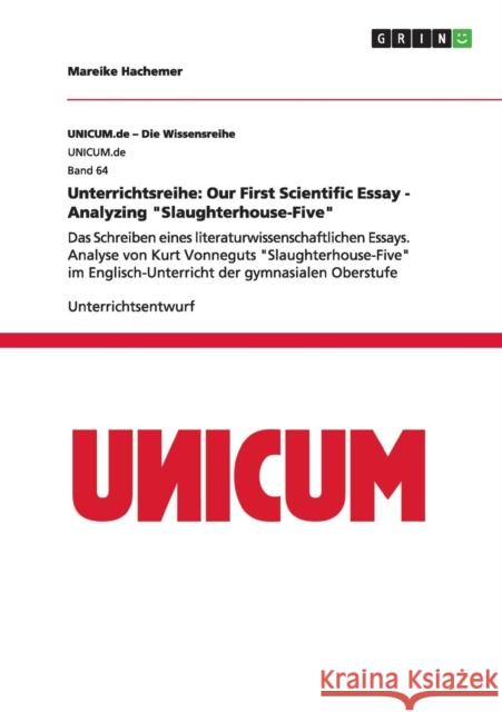 Unterrichtsreihe: Our First Scientific Essay - Analyzing Slaughterhouse-Five: Das Schreiben eines literaturwissenschaftlichen Essays. An Hachemer, Mareike 9783656712602