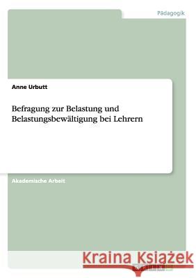Befragung zur Belastung und Belastungsbewältigung bei Lehrern Anne Urbutt 9783656715740 Grin Verlag Gmbh