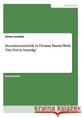 Decadencemotivik in Thomas Manns Werk Der Tod in Venedig Lacombe, Janine 9783656715818