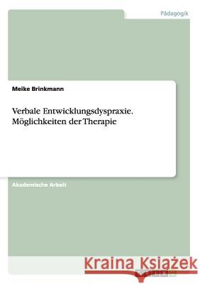 Verbale Entwicklungsdyspraxie. Möglichkeiten der Therapie Meike Brinkmann   9783656716051