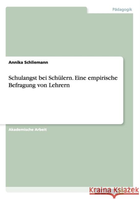 Schulangst bei Schülern. Eine empirische Befragung von Lehrern Annika Schliemann 9783656716068