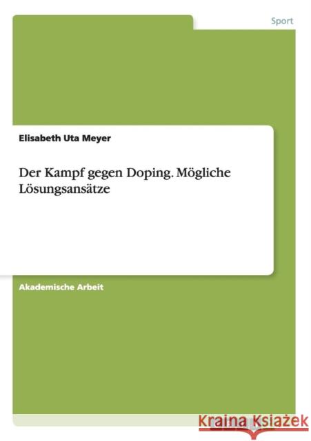 Der Kampf gegen Doping. Mögliche Lösungsansätze Elisabeth Uta Meyer 9783656716204