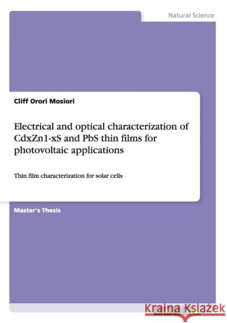 Electrical and optical characterization of CdxZn1-xS and PbS thin films for photovoltaic applications: Thin film characterization for solar cells Mosiori, Cliff Orori 9783656718390 Grin Verlag Gmbh