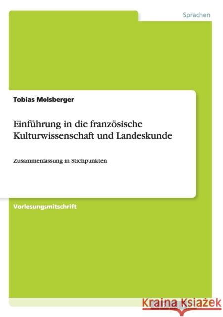 Einführung in die französische Kulturwissenschaft und Landeskunde: Zusammenfassung in Stichpunkten Molsberger, Tobias 9783656718796