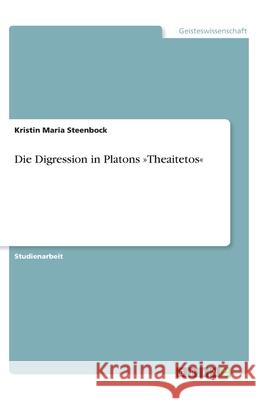 Die Digression in Platons Theaitetos Steenbock, Kristin Maria 9783656724599 Grin Verlag Gmbh