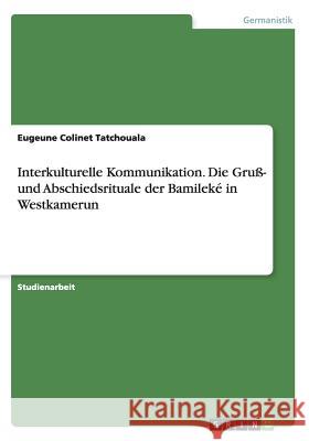 Interkulturelle Kommunikation. Die Gruß- und Abschiedsrituale der Bamileké in Westkamerun Eugeune Colinet Tatchouala   9783656726166