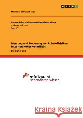 Messung und Steuerung von Rohstoffrisiken in Zeiten hoher Volatilität Michaela Schwarzbauer   9783656726838