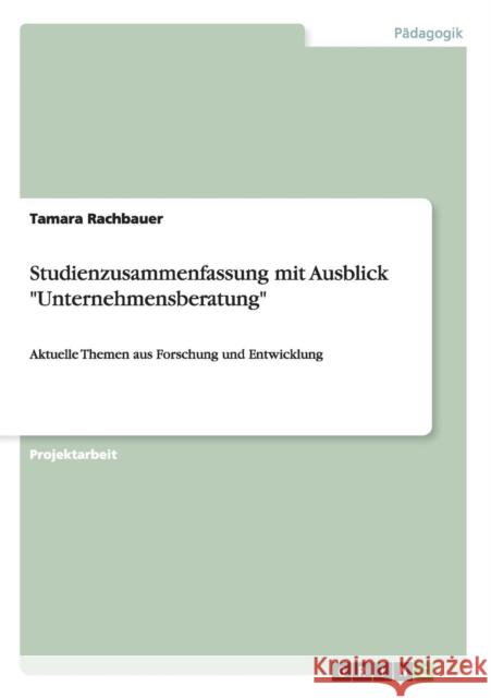 Studienzusammenfassung mit Ausblick Unternehmensberatung: Aktuelle Themen aus Forschung und Entwicklung Rachbauer, Tamara 9783656730347 Grin Verlag Gmbh