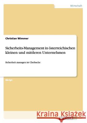 Sicherheits-Management in österreichischen kleinen und mittleren Unternehmen: Sicherheit managen ist Chefsache Wimmer, Christian 9783656731160