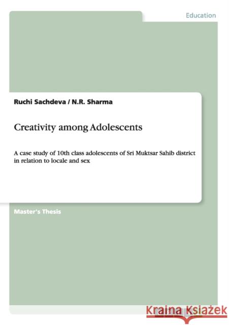 Creativity among Adolescents: A case study of 10th class adolescents of Sri Muktsar Sahib district in relation to locale and sex Sachdeva, Ruchi 9783656734314 Grin Verlag Gmbh