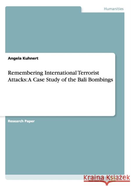 Remembering International Terrorist Attacks: A Case Study of the Bali Bombings Angela Kuhnert   9783656736400 Grin Verlag Gmbh