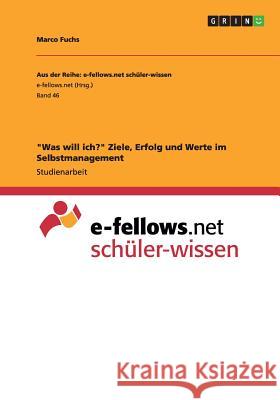 Was will ich? Ziele, Erfolg und Werte im Selbstmanagement Fuchs, Marco 9783656741619 Grin Verlag Gmbh