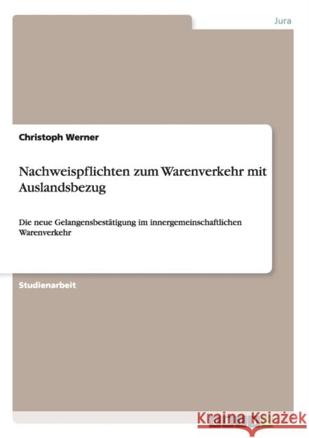 Nachweispflichten zum Warenverkehr mit Auslandsbezug: Die neue Gelangensbestätigung im innergemeinschaftlichen Warenverkehr Werner, Christoph 9783656741992 Grin Verlag Gmbh