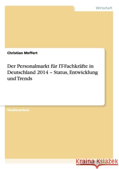 Der Personalmarkt für IT-Fachkräfte in Deutschland 2014 - Status, Entwicklung und Trends Meffert, Christian 9783656744320 Grin Verlag Gmbh