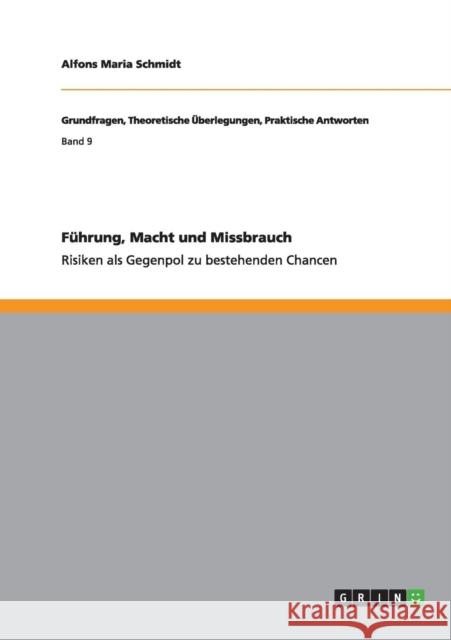 Führung, Macht und Missbrauch: Risiken als Gegenpol zu bestehenden Chancen Schmidt, Alfons Maria 9783656745655