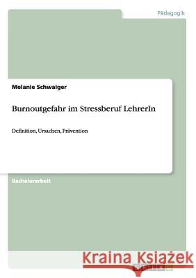 Burnoutgefahr im Stressberuf LehrerIn: Definition, Ursachen, Prävention Schwaiger, Melanie 9783656747260