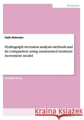 Hydrograph recession analysis methods and its comparison using unsaturated moisture movement model Rajib Maharjan 9783656747826