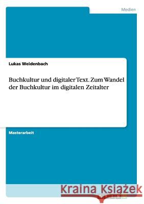 Buchkultur und digitaler Text. Zum Wandel der Buchkultur im digitalen Zeitalter Lukas Weidenbach 9783656748373 Grin Verlag Gmbh