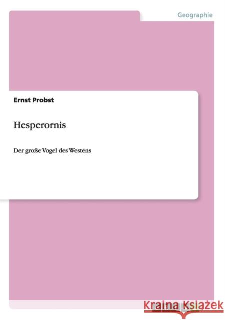 Hesperornis: Der große Vogel des Westens Probst, Ernst 9783656755050 Grin Verlag Gmbh