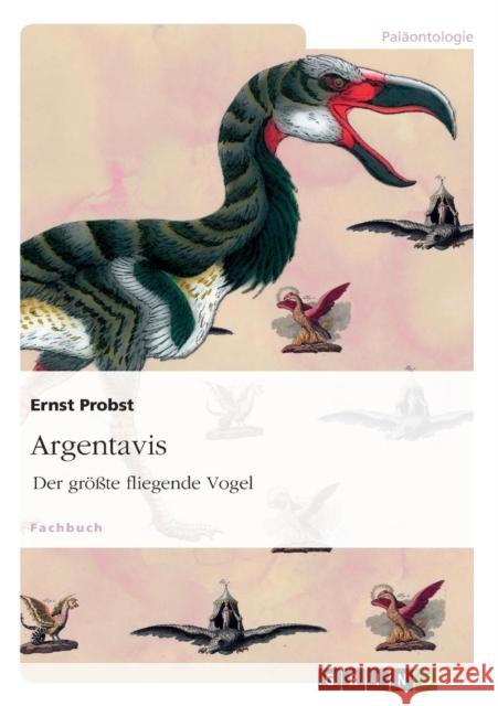 Argentavis: Der größte fliegende Vogel Probst, Ernst 9783656755180 Grin Verlag Gmbh