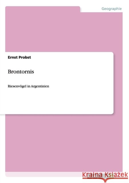 Brontornis: Riesenvögel in Argentinien Probst, Ernst 9783656755302 Grin Verlag Gmbh