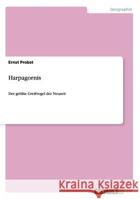 Harpagornis: Der größte Greifvogel der Neuzeit Probst, Ernst 9783656755340 Grin Verlag Gmbh