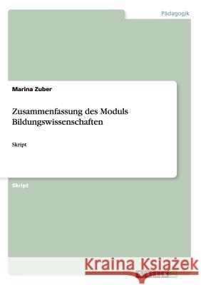 Zusammenfassung des Moduls Bildungswissenschaften: Skript Marina Zuber 9783656755692