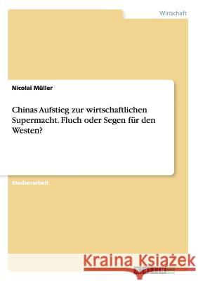 Chinas Aufstieg zur wirtschaftlichen Supermacht. Fluch oder Segen für den Westen? Nicolai Muller 9783656757153 Grin Verlag Gmbh