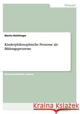 Kinderphilosophische Prozesse als Bildungsprozesse Martin Richtlinger 9783656764656 Grin Verlag Gmbh