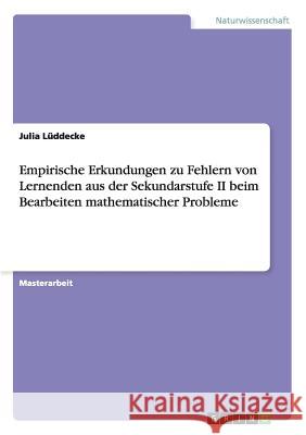 Empirische Erkundungen zu Fehlern von Lernenden aus der Sekundarstufe II beim Bearbeiten mathematischer Probleme Lüddecke, Julia 9783656766186 Grin Verlag Gmbh