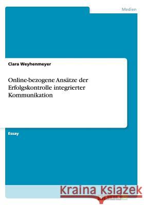 Online-bezogene Ansätze der Erfolgskontrolle integrierter Kommunikation Clara Weyhenmeyer   9783656769842