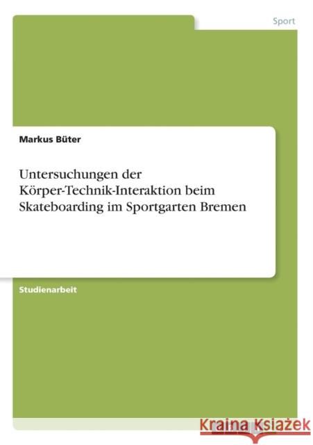 Untersuchungen der Körper-Technik-Interaktion beim Skateboarding im Sportgarten Bremen Markus Buter   9783656774471